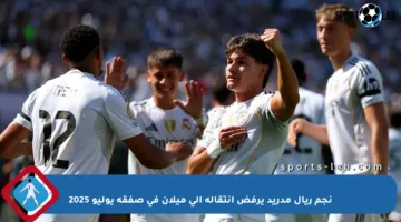 نجم ريال مدريد يرفض انتقاله إلى ميلان في صفقة يوليو 2025